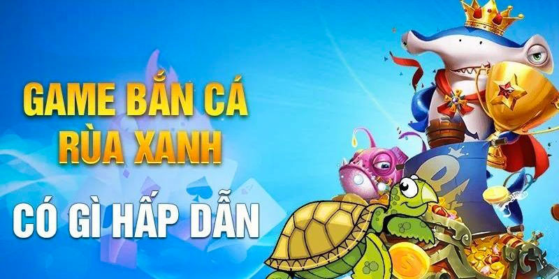 Bắn Cá Rùa Xanh thu hút người chơi với đa dạng sinh vật