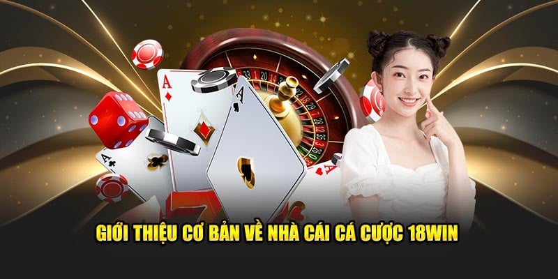 Giới thiệu 18win - Sân chơi cá cược đổi thưởng hot 2024